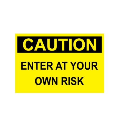 CAUTION ENTER AT YOUR OWN RISK