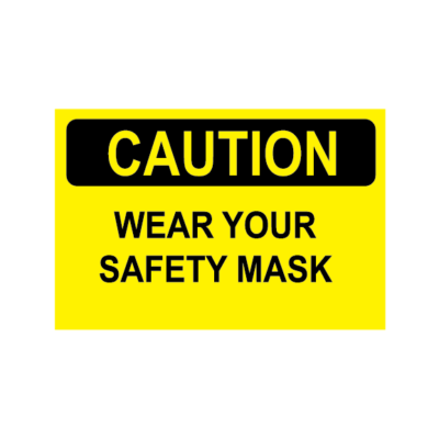 CAUTION WEAR YOUR SAFETY MASK